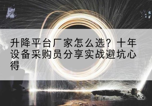 长宁升降平台厂家-怎么选？十年设备采购员分享实战避坑心得
